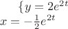 $\{ y=2e^{2t} \\ x=-\frac12 e^{2t}$ $\{ y=2e^{2t} \\ x=-\frac12 e^{2t}$