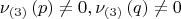 $$\[
\nu _{\left( 3 \right)} \left( p \right) \ne 0,\nu _{\left( 3 \right)} \left( q \right) \ne 0
\]$
