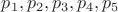 $p_1, p_2, p_3, p_4, p_5$