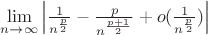 $\lim\limits_{n\to\infty}^{} \left\lvert\frac{1}{n^{\frac{p}{2}}} - \frac{p} {n^{\frac{p+1}{2}}}+o(\frac{1}{n^{\frac{p}{2}}})\right\rvert$