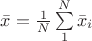 $\bar{x}=\frac{1}{N}\sum\limits_{1}^{N}\bar{x}_i$