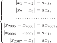 $$\left\{\begin{aligned}\lvert x_1-x_2\rvert{}&{}=ax_3,\\
\lvert x_2-x_3\rvert{}&{}=ax_4,\\
\ldots\ldots\ldots&\ldots\ldots\ldots\\
\lvert x_{2005}-x_{2006}\rvert{}&{}=ax_{2007},\\
\lvert x_{2006}-x_{2007}\rvert{}&{}=ax_1,\\
\lvert x_{2007}-x_1\rvert{}&{}=ax_2,\end{aligned}\right.$$