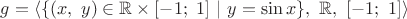 $g = \left\langle\{(x,\ y) \in \mathbb R \times [-1;\ 1] \ |\ y = \sin x\},\ \mathbb R,\ [-1;\ 1]\right\rangle$