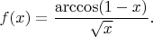 $f(x)=\dfrac{\arccos(1-x)}{\sqrt{x}}.$