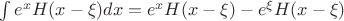 $\int {{e^x}H(x - \xi )dx}  = {e^x}H(x - \xi ) - {e^\xi }H(x - \xi )$