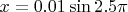 $x=0.01\sin2.5\pi$