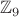 $\mathbb{Z}_9$