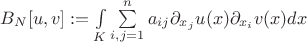 $B_N[u,v]:=\int\limits _K \sum\limits _{i,j=1}^n a_{ij}\partial _{x_j}u(x)\partial _{x_i}v(x)dx$