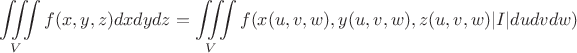 $$\iiint\limits_{V}^{}f(x,y,z)dxdydz=\iiint\limits_{V}^{}f(x(u,v,w),y(u,v,w),z(u,v,w)|I|dudvdw)$$