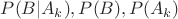 $P(B|A_k),P(B),P(A_k)$