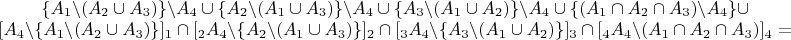 $\begin{matrix}\{A_{1}\backslash(A_{2}\cup A_{3})\}\backslash A_{4}\cup\{A_{2}\backslash(A_{1}\cup A_{3})\}\backslash A_{4}\cup\{A_{3}\backslash(A_{1}\cup A_{2})\}\backslash A_{4}\cup\{(A_{1}\cap A_{2}\cap A_{3})\backslash A_{4}\}\cup\\{}
[A_{4}\backslash\{A_{1}\backslash(A_{2}\cup A_{3})\}]{}_{1}\cap[_{2}A_{4}\backslash\{A_{2}\backslash(A_{1}\cup A_{3})\}]_{2}\cap[_{3}A_{4}\backslash\{A_{3}\backslash(A_{1}\cup A_{2})\}]_{3}\cap[_{4}A_{4}\backslash(A_{1}\cap A_{2}\cap A_{3})]_{4}=
\end{matrix}$