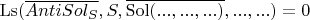 $\operatorname{Ls}(\overline{AntiSol_S}, S, \overline{\operatorname{Sol}(... , ... , ...)}, ... , ...) = 0$