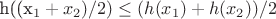 h((x_1+x_2)/2)\leq(h(x_1)+h(x_2))/2 h((x_1+x_2)/2)\leq(h(x_1)+h(x_2))/2