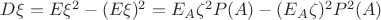 $D\xi =E\xi ^2-(E\xi )^2=E_A\zeta ^2P(A)-(E_A\zeta )^2P^2(A)$
