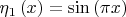 \[
\eta _1 \left( x \right) = \sin \left( {\pi x} \right)
\]