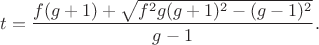 $$t=\frac{f(g+1)+\sqrt{f^2g(g+1)^2-(g-1)^2}}{g-1}.$$
