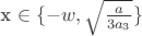 x \in \{-w, \sqrt{\frac{a}{3a_3}}\}