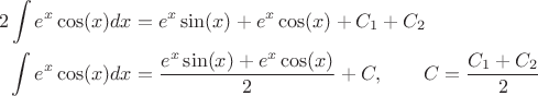 $$\begin{align*}
 2 \int e^x\cos(x)dx & =  e^x\sin(x)  + e^x\cos(x)  +  C_1 +C_2 \\
 \int e^x\cos(x)dx & =  \dfrac { e^x\sin(x)  + e^x\cos(x) } 2 + C, \qquad C = \dfrac{ C_1 +C_2 } 2
\end{align*}$$