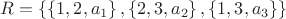 $R = \left\{ \left\{1,2,a_1 \right\}, \left\{2, 3, a_2 \right\}, \left\{1, 3, a_3 \right\}   \right\}$