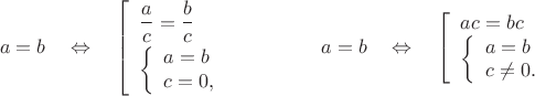 $$a=b\quad\Leftrightarrow\quad\left[\begin{array}{l}\dfrac{a}{c\mathstrut}=\dfrac{b}{c}\\\left\{\begin{array}{l}a=b\\c=0,\end{array}\right.\end{array}\right.\qquad\qquad a=b\quad\Leftrightarrow\quad\left[\begin{array}{l}ac=bc\\\left\{\begin{array}{l}a=b\\c\ne 0.\end{array}\right.\end{array}\right.$$
