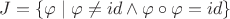 $J=\{\varphi \mid \varphi \neq id \wedge \varphi\circ\varphi = id\}$