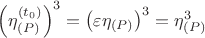 $\[
\left( {\eta _{\left( P \right)} ^{\left( {t_0 } \right)} } \right)^3  = \left( {\varepsilon \eta _{\left( P \right)} } \right)^3  = \eta _{\left( P \right)} ^3 
\]$