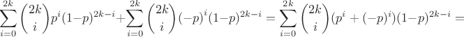 $$\sum_{i=0}^{2k}{2k \choose {i}}{p}^{i}(1-p)^{2k-i}+\sum_{i=0}^{2k}{2k \choose {i}}{(-p)}^{i}(1-p)^{2k-i}=\sum_{i=0}^{2k}{2k \choose {i}}{(p^{i}+(-p)^{i})}(1-p)^{2k-i}=$$