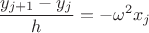 $\dfrac{y_{j+1}-y_j}h=-\omega^2x_j$