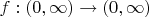 $ f : (0,\infty)\to (0,\infty) $