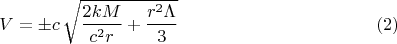 $$
V = \pm c \, \sqrt{\frac{2 k M}{c^2 r} + \frac{r^2 \Lambda}{3}} \eqno(2)
$$
