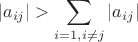 $$|a_{ij}|>\sum\limits_{i=1,i\neq j}|a_{ij}|$$ $$|a_{ij}|>\sum\limits_{i=1,i\neq j}|a_{ij}|$$
