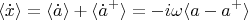 $$
\langle \dot{x} \rangle = \langle \dot{a} \rangle +  \langle \dot{a}^+ \rangle = -i\omega \langle a - a^+ \rangle
$$