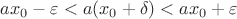 $ax_0-\varepsilon<a(x_0+\delta)<ax_0+\varepsilon$