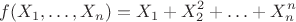 $$f(X_1,\ldots,X_n)=X_1+X_2^2+\ldots+X_n^n$$