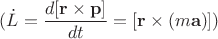 $(\dot{L}=\dfrac{d[{\bf r}\times{\bf p}]}{dt}=[{\bf r}\times(m{\bf a})])$