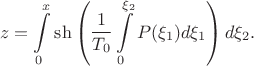 $$z = \int\limits_0^x \sh \left( \dfrac{1}{T_0} \int\limits_0^{\xi_2} P(\xi_1) d \xi_1 \right) d \xi_2.$$