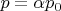 $p=\alpha p_0$