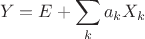$$Y=E+\sum\limits_{k}^{}a_kX_k$$