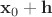 $\mathbf{x}_0 + \mathbf{h}$