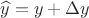 $$\widehat{y}=y+\Delta y$$