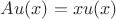 $Au(x)=xu(x)$ $Au(x)=xu(x)$