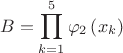 $$B = \prod\limits_{k = 1}^5 {\varphi _2 \left( {x_k } \right)}$