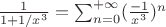 $\frac{1}{1+1/x^3}=\sum_{n=0}^{+\infty} (\frac {-1}{x^3})^n$
