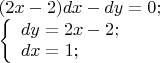 \[
\begin{array}{l}
 (2x - 2)dx - dy = 0; \\ 
 \left\{ \begin{array}{l}
 dy = 2x - 2; \\ 
 dx = 1; \\ 
 \end{array} \right. \\ 
 \end{array}
\]