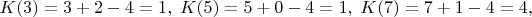 $K(3)=3+2-4=1,\;K(5)=5+0-4=1,\;K(7)=7+1-4=4,$