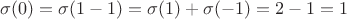 $\sigma(0)=\sigma(1-1)=\sigma(1)+\sigma(-1)=2-1=1$