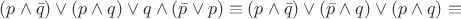 $(p\wedge\bar{q})\vee(p\wedge q)\vee q\wedge(\bar{p}\vee p)\equiv (p\wedge\bar{q})\vee(\bar{p}\wedge q)\vee (p\wedge q)\equiv$