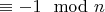 $\equiv -1 \mod n$