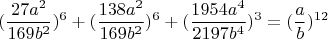 $$(\dfrac{27a^2}{169b^2})^6+(\dfrac{138a^2}{169b^2})^6+(\dfrac{1954a^4}{2197b^4})^3=(\dfrac{a}{b})^{12}$$