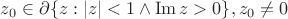 $z_0\in \partial \{z:|z|<1\wedge \operatorname{Im}z >0\}, z_0\neq 0$